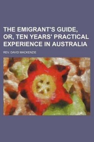 Cover of The Emigrant's Guide, Or, Ten Years' Practical Experience in Australia