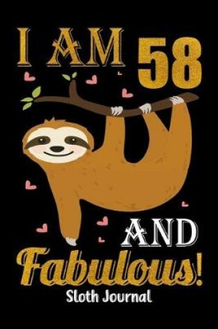 Cover of I Am 58 And Fabulous! Sloth Journal