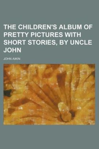 Cover of The Children's Album of Pretty Pictures with Short Stories, by Uncle John