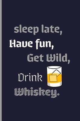 Book cover for sleep late, have fun, get wild, drink whiskey.