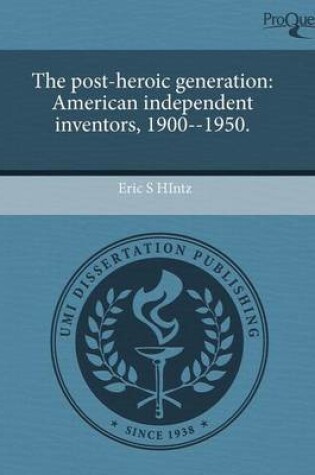 Cover of The Post-Heroic Generation: American Independent Inventors