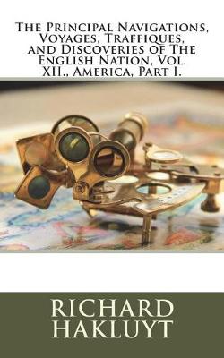 Book cover for The Principal Navigations, Voyages, Traffiques, and Discoveries of the English Nation, Vol. XII., America, Part I.