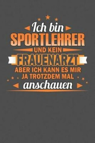 Cover of Ich Bin Sportlehrer Und Kein Frauenarzt Aber Ich Kann Es Mir Ja Trotzdem Mal Anschauen