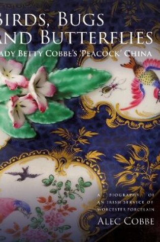 Cover of Birds, Bugs and Butterflies: Lady Betty Cobbe's 'Peacock' China