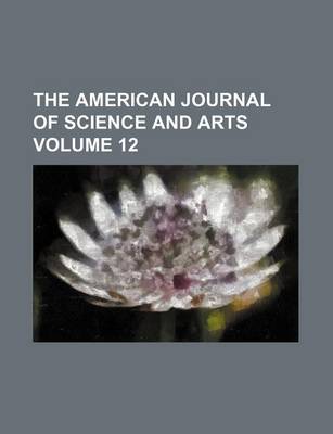 Book cover for The American Journal of Science and Arts Volume 12