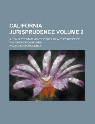 Book cover for California Jurisprudence; A Complete Statement of the Law and Practice of the State of California Volume 2