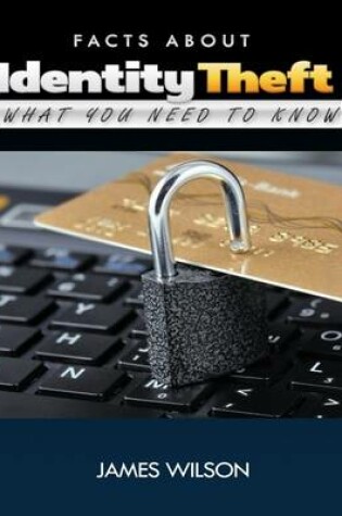 Cover of Facts About Identity Theft: All You Need to Know