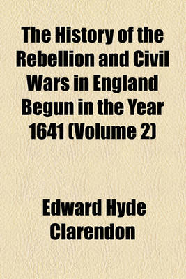 Book cover for The History of the Rebellion and Civil Wars in England Begun in the Year 1641 (Volume 2)