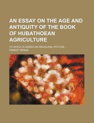 Book cover for An Essay on the Age and Antiquity of the Book of Hubathoean Agriculture; To Which Is Added an Inaugural Picture