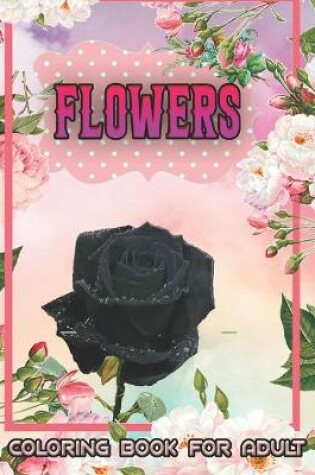 Cover of Flowers Coloring Book For Adult