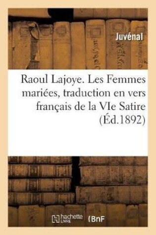 Cover of Raoul Lajoye. Les Femmes Mari�es, Traduction En Vers Fran�ais de la Vie Satire