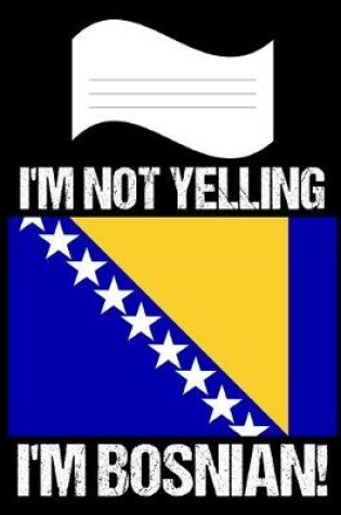 Cover of I'm Not Yelling I'm Bosnian