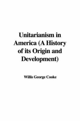 Cover of Unitarianism in America (a History of Its Origin and Development)