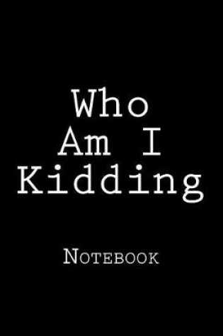 Cover of Who Am I Kidding