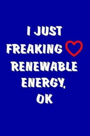 Cover of I Just Freaking Love Renewable Energy, OK