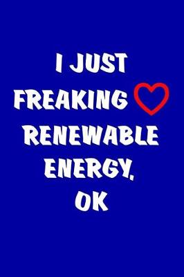 Book cover for I Just Freaking Love Renewable Energy, OK