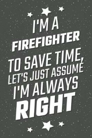 Cover of I'm A Firefighter To Save Time, Let's Just Assume I'm Always Right