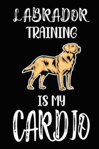 Cover of Labrador Training Is My Cardio