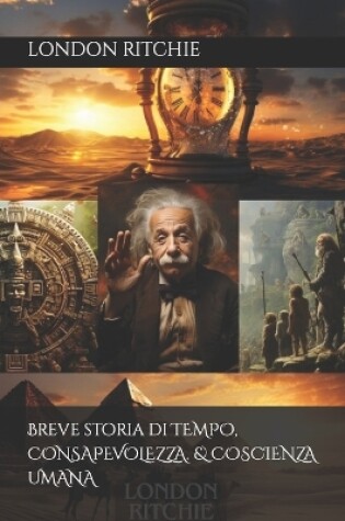 Cover of Breve storia di TEMPO, CONSAPEVOLEZZA. & COSCIENZA UMANA