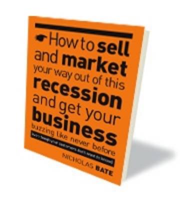 Book cover for How to Sell and Market Your Way Out of This Recession and Get Your Business Buzzing Like Never Before (even Though Your Customers Don't Want to Know!)
