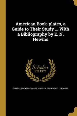 Cover of American Book-Plates, a Guide to Their Study ... with a Bibliography by E. N. Hewins