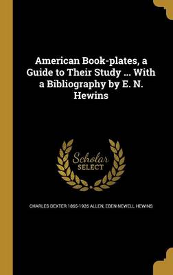 Book cover for American Book-Plates, a Guide to Their Study ... with a Bibliography by E. N. Hewins