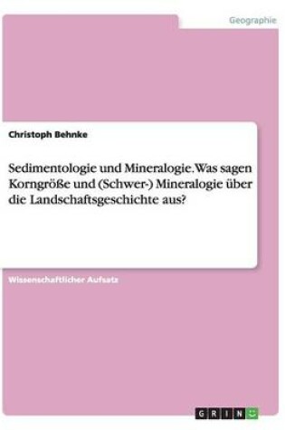 Cover of Sedimentologie und Mineralogie. Was sagen Korngroesse und (Schwer-) Mineralogie uber die Landschaftsgeschichte aus?