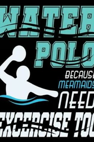 Cover of Water Polo Because Mermaids Need Exercise Too