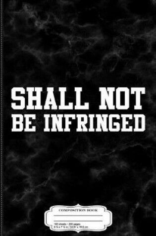 Cover of Shall Not Be Infringed Gun Rights Composition Notebook