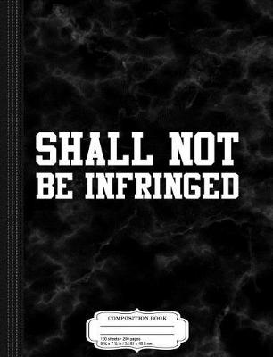 Book cover for Shall Not Be Infringed Gun Rights Composition Notebook