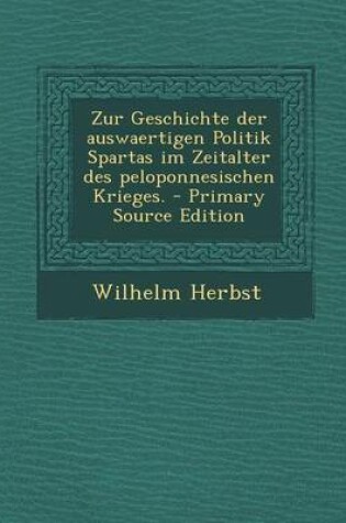 Cover of Zur Geschichte Der Auswaertigen Politik Spartas Im Zeitalter Des Peloponnesischen Krieges. - Primary Source Edition