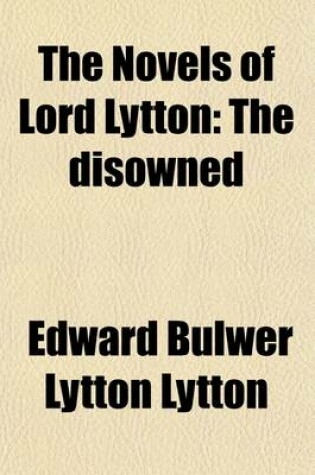 Cover of The Novels of Lord Lytton (Volume 10); The Disowned