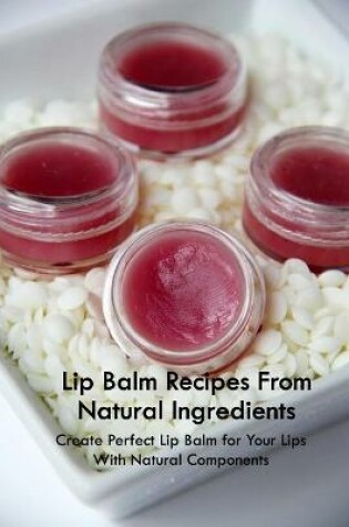 Cover of Lip Balm Recipes From Natural Ingredients