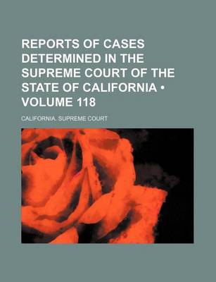 Book cover for Reports of Cases Determined in the Supreme Court of the State of California (Volume 118 )