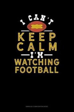Cover of I Can't Keep Calm I'm Watching Football