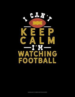 Cover of I Can't Keep Calm I'm Watching Football