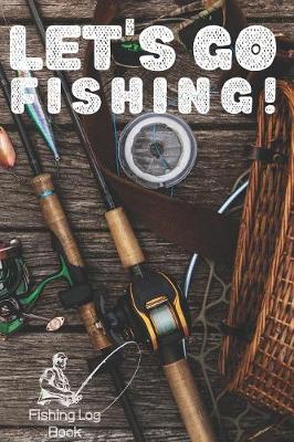 Book cover for Let's Go Fishing! - Fishing Log Book - 120 Pages 6x9