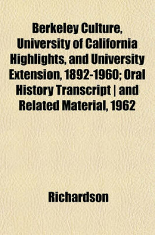 Cover of Berkeley Culture, University of California Highlights, and University Extension, 1892-1960; Oral History Transcript - And Related Material, 1962