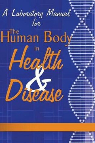 Cover of A LABORATORY MANUAL FOR THE HUMAN BODY IN HEALTH AND DISEASE