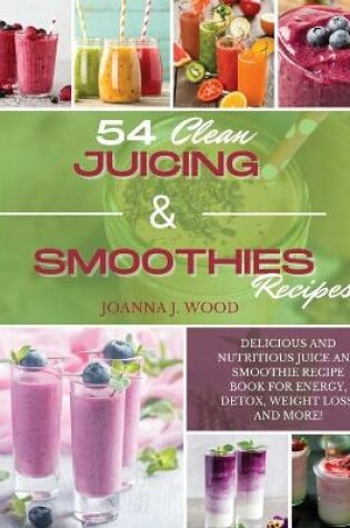 Cover of 54 Clean Juicing & Smoothies Recipes