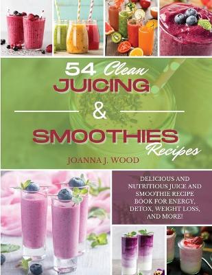 Book cover for 54 Clean Juicing & Smoothies Recipes