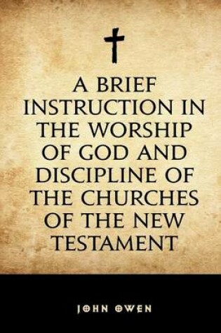 Cover of A Brief Instruction in the Worship of God and Discipline of the Churches of the New Testament