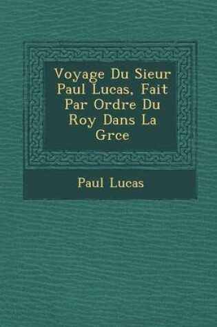 Cover of Voyage Du Sieur Paul Lucas, Fait Par Ordre Du Roy Dans La Gr Ce