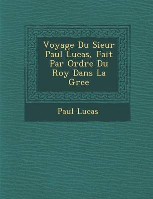 Book cover for Voyage Du Sieur Paul Lucas, Fait Par Ordre Du Roy Dans La Gr Ce