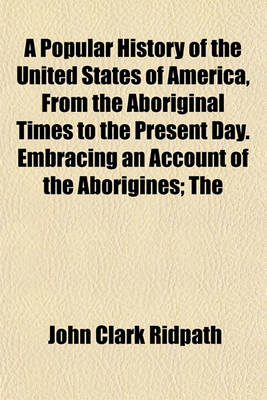 Book cover for A Popular History of the United States of America, from the Aboriginal Times to the Present Day. Embracing an Account of the Aborigines; The