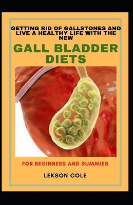 Book cover for Getting Rid Of Gallstones And Live A Healthy Life With The New Gall Bladder Diets For Beginners And Dummies