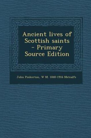 Cover of Ancient Lives of Scottish Saints - Primary Source Edition