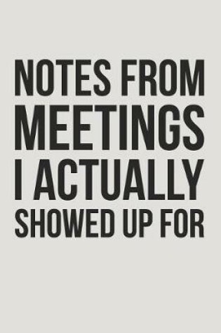 Cover of Notes from Meetings I Actually Showed Up for