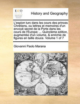 Book cover for L'Espion Turc Dans Les Cours Des Princes Chretiens, Ou Lettres Et Memoires D'Un Envoye Secret de La Porte Dans Les Cours de L'Europe; ... Quinzieme Edition, Augmentee D'Un Volume, & Enrichie de Figures En Taille Douce. Volume 1 of 7