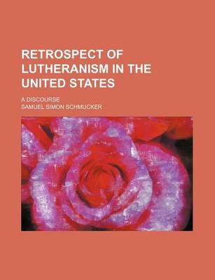 Book cover for Retrospect of Lutheranism in the United States; A Discourse